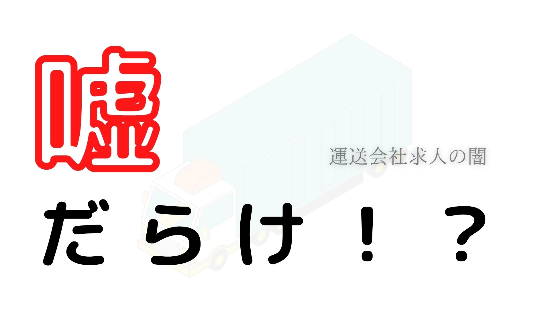 嘘が多い 運送会社求人 の真実を現役のドライバーが解説するよ 運ちゃんネット